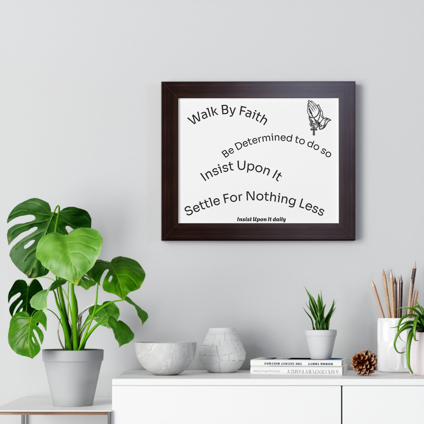 Walk By Faith Framed Poster — 'Insist Upon It' Inspirational Wall Art